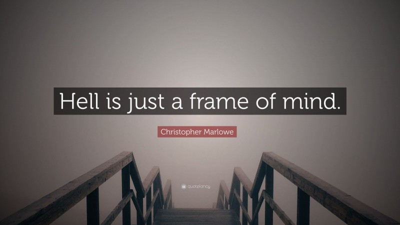 Christopher Marlowe Quote: “Hell is just a frame of mind.”