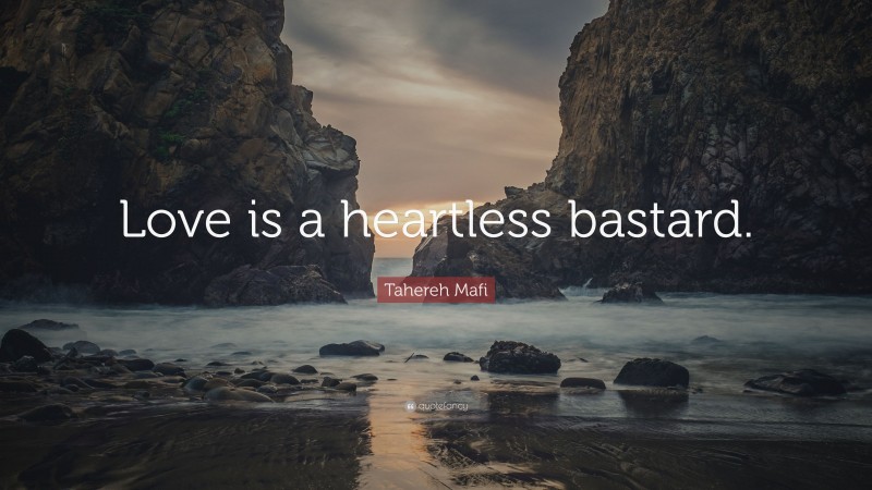 Tahereh Mafi Quote: “Love is a heartless bastard.”