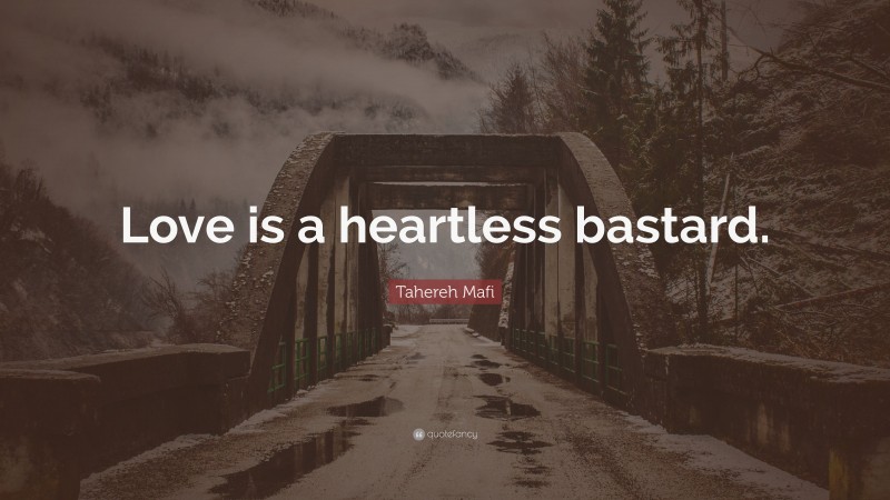 Tahereh Mafi Quote: “Love is a heartless bastard.”