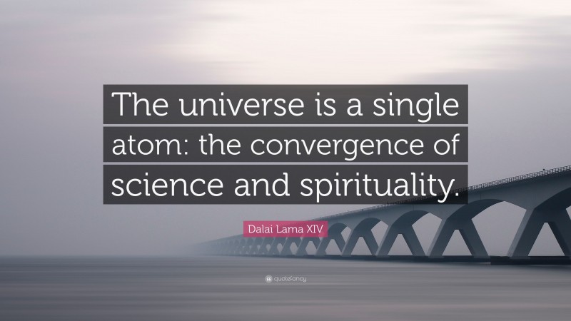 Dalai Lama XIV Quote: “The universe is a single atom: the convergence of science and spirituality.”