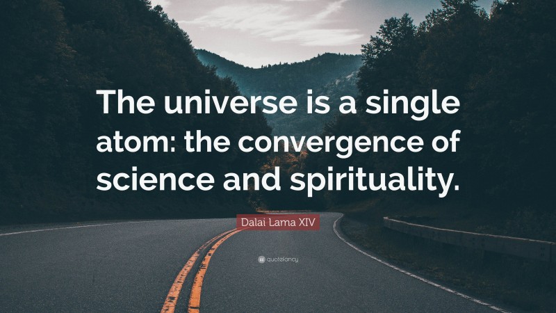 Dalai Lama XIV Quote: “The universe is a single atom: the convergence of science and spirituality.”