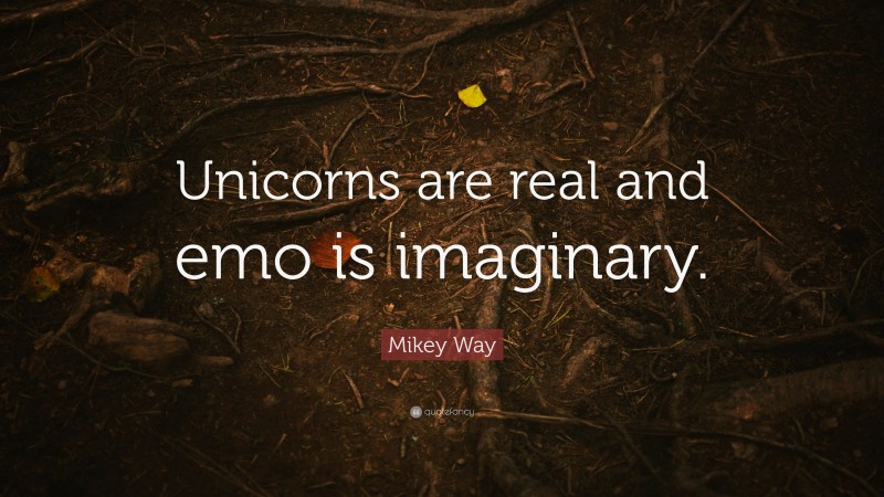 Mikey Way Quote: “Unicorns are real and emo is imaginary.”