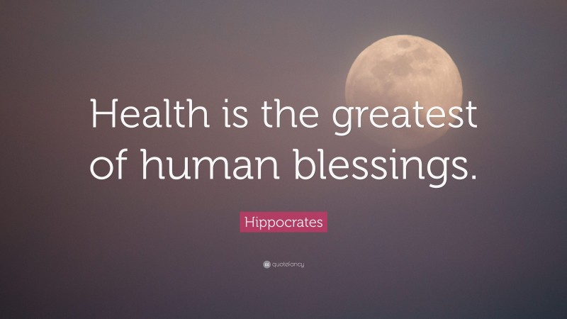 Hippocrates Quote: “Health is the greatest of human blessings.”
