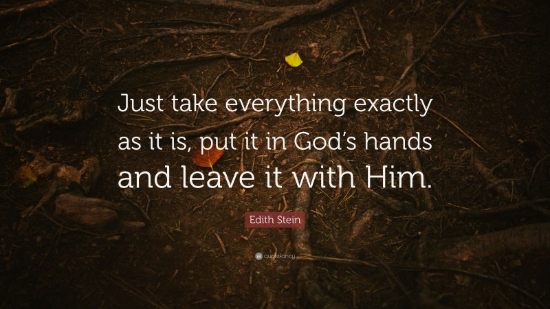 Edith Stein Quote: “Just take everything exactly as it is, put it in God’s hands and leave it with Him.”