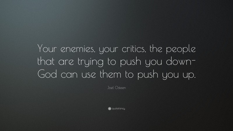 Joel Osteen Quote: “Your enemies, your critics, the people that are trying to push you down-God can use them to push you up.”