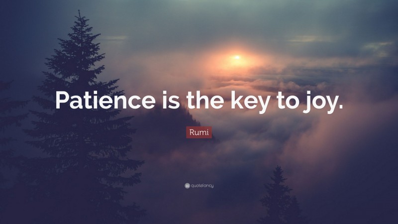 Rumi Quote: “Patience is the key to joy.”