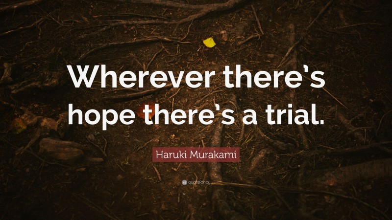 Haruki Murakami Quote: “Wherever there’s hope there’s a trial.”
