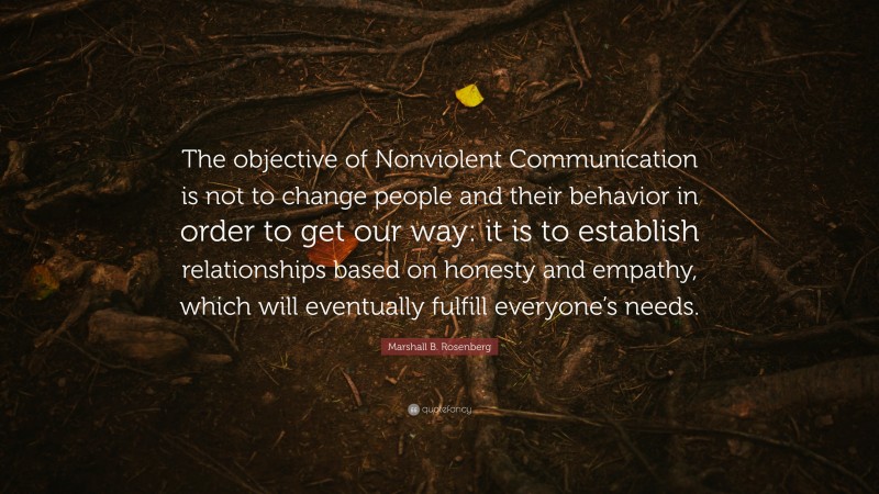 Marshall B. Rosenberg Quote: “The Objective Of Nonviolent Communication ...