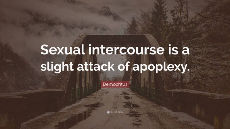 Democritus Quote: “Sexual intercourse is a slight attack of apoplexy.”