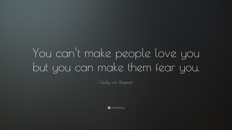 Cecily von Ziegesar Quote: “You can’t make people love you but you can make them fear you.”