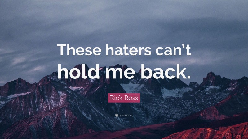 Rick Ross Quote: “These haters can’t hold me back.”