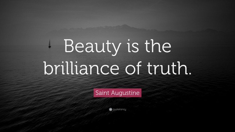 Saint Augustine Quote: “Beauty is the brilliance of truth.”