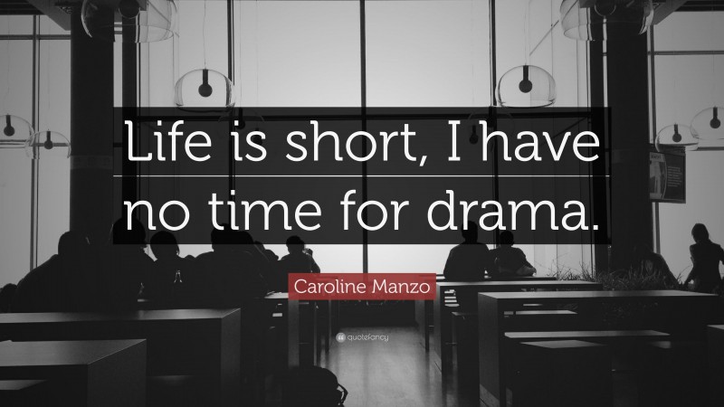 Caroline Manzo Quote: “Life is short, I have no time for drama.”