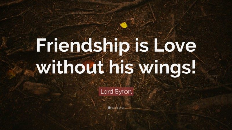 Lord Byron Quote: “Friendship is Love without his wings!”