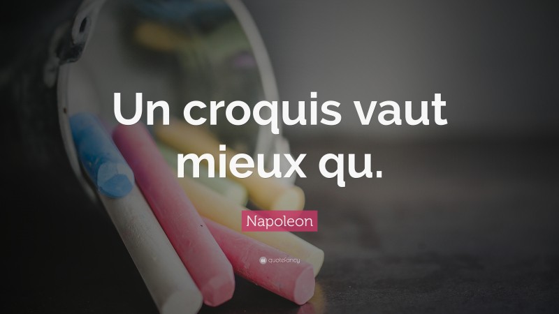 Napoleon Quote: “Un croquis vaut mieux qu.”