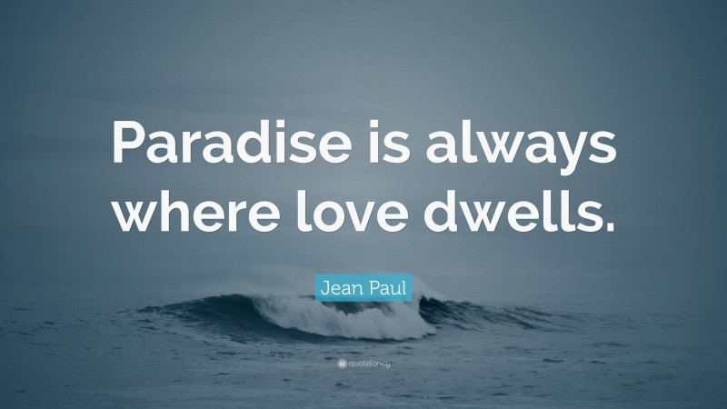 Jean Paul Quote: “Paradise is always where love dwells.”