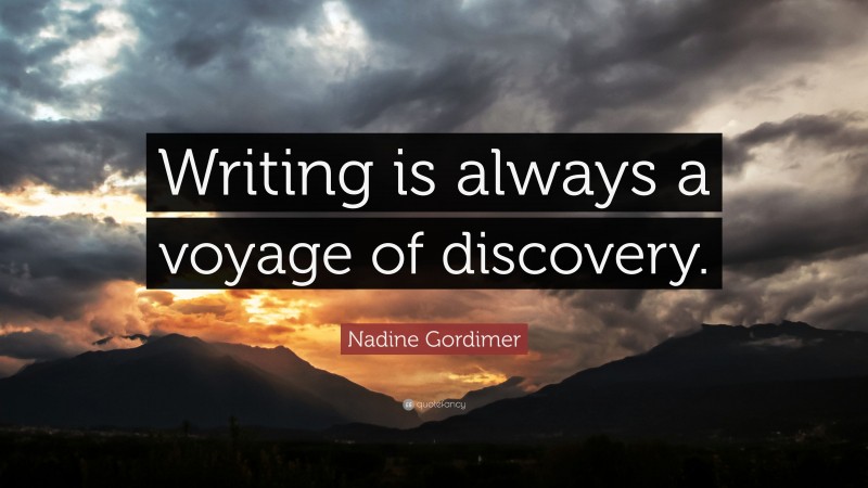 Nadine Gordimer Quote: “Writing is always a voyage of discovery.”