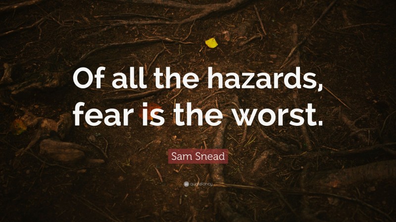 Sam Snead Quote: “Of all the hazards, fear is the worst.”