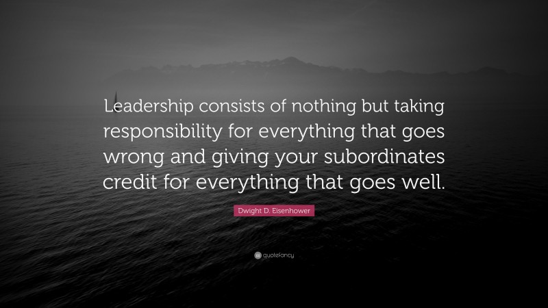 Dwight D. Eisenhower Quote: “Leadership consists of nothing but taking ...