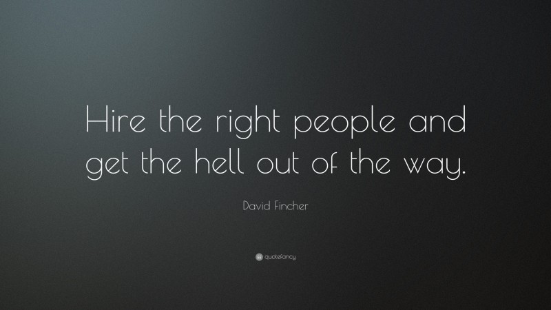 David Fincher Quote: “Hire the right people and get the hell out of the way.”
