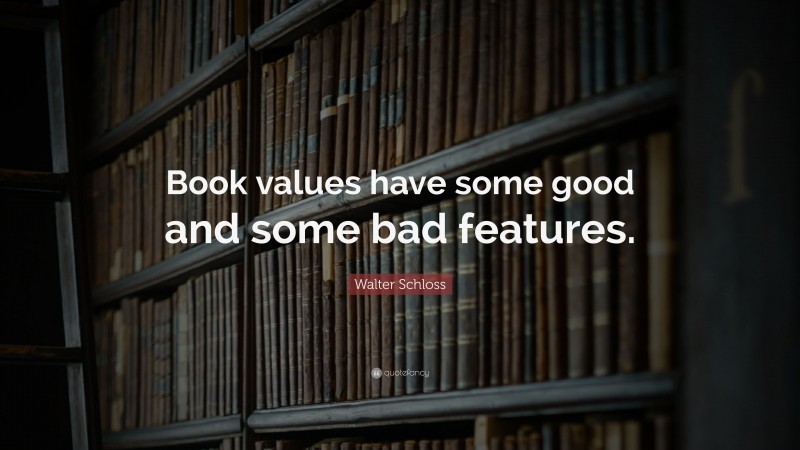 Walter Schloss Quote: “Book values have some good and some bad features.”