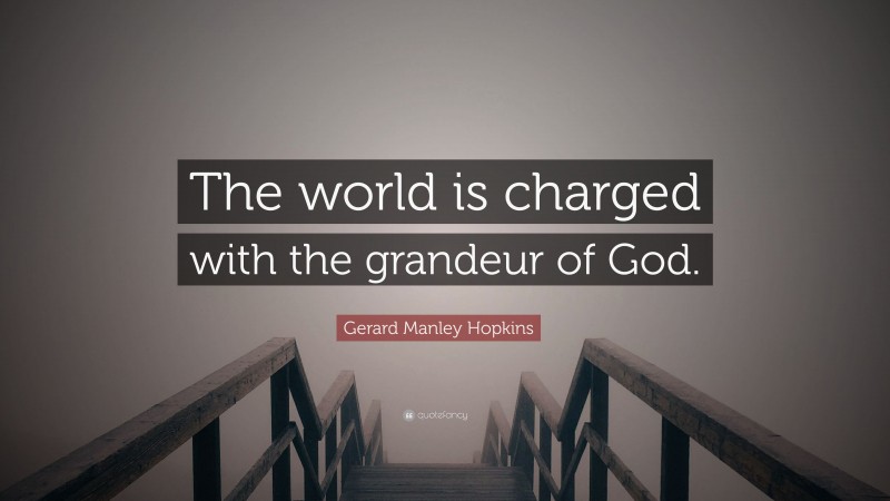 Gerard Manley Hopkins Quote: “The world is charged with the grandeur of God.”