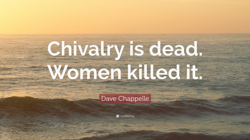 Dave Chappelle Quote: “Chivalry is dead. Women killed it.”