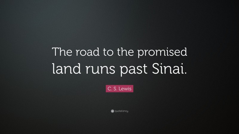 C. S. Lewis Quote: “The road to the promised land runs past Sinai.”