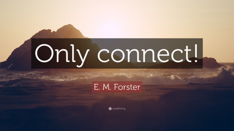 E. M. Forster Quote: “Only connect!”