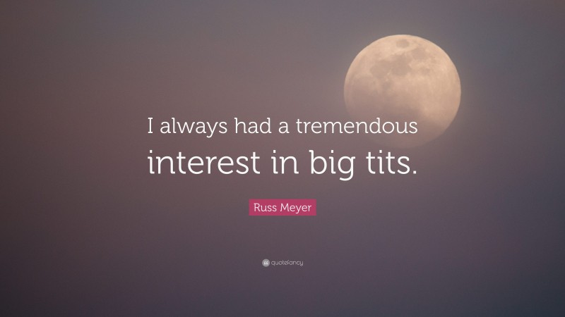 Russ Meyer Quote: “I always had a tremendous interest in big tits.”
