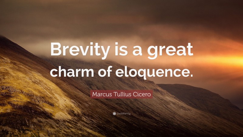 Marcus Tullius Cicero Quote: “Brevity is a great charm of eloquence.”