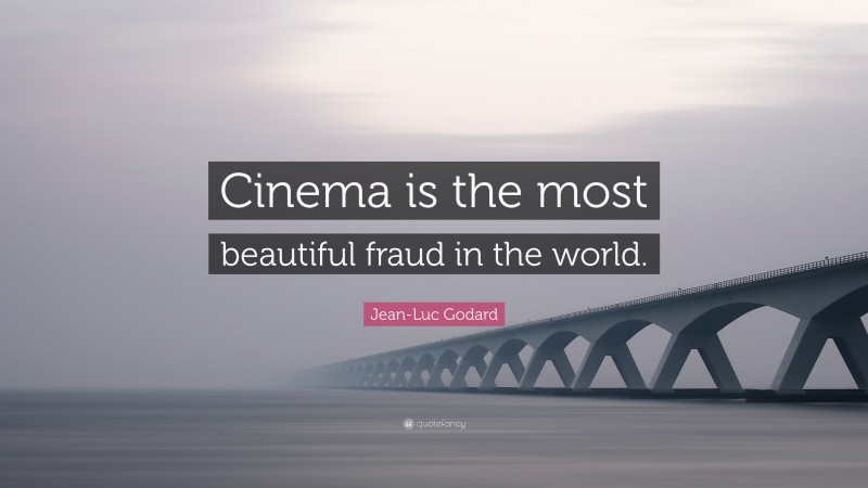 Jean-Luc Godard Quote: “Cinema is the most beautiful fraud in the world.”