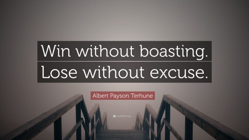 Albert Payson Terhune Quote: “Win without boasting. Lose without excuse.”