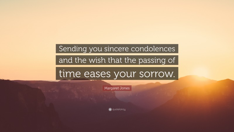 Margaret Jones Quote: “Sending you sincere condolences and the wish that the passing of time eases your sorrow.”