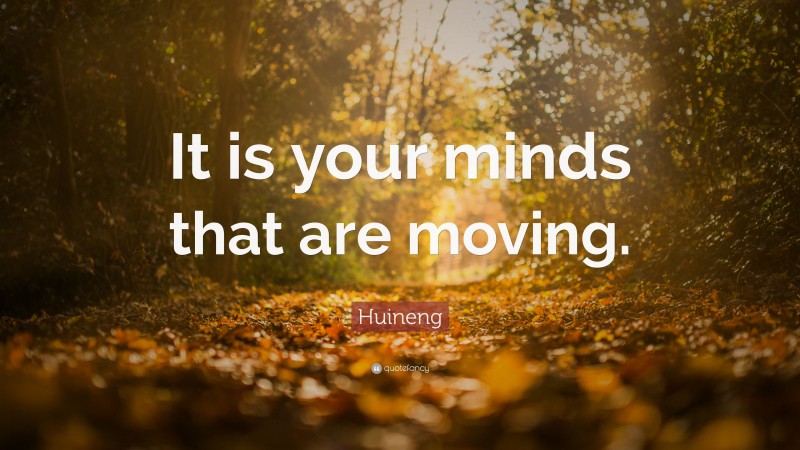 Huineng Quote: “It is your minds that are moving.”