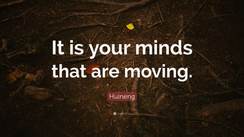 Huineng Quote: “It is your minds that are moving.”