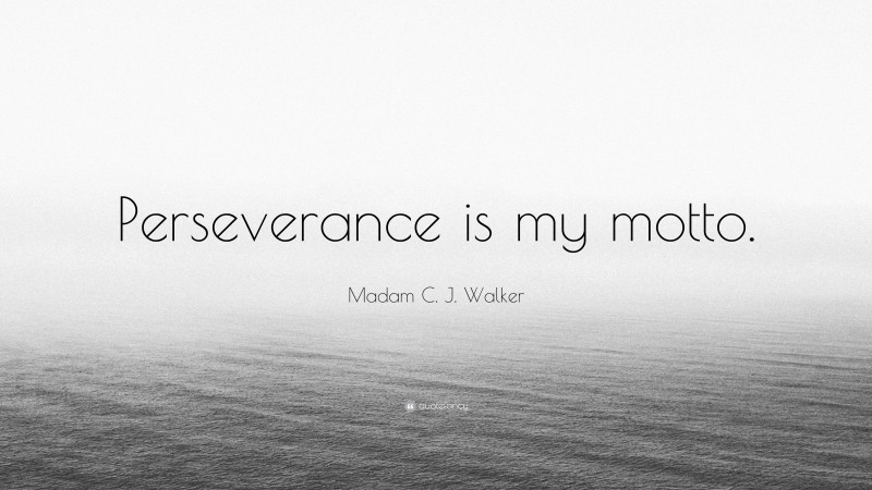 Madam C. J. Walker Quote: “Perseverance is my motto.”