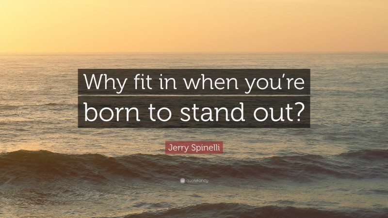 Jerry Spinelli Quote: “Why fit in when you’re born to stand out?”