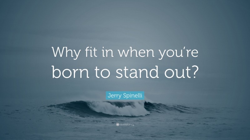 Jerry Spinelli Quote: “Why fit in when you’re born to stand out?”