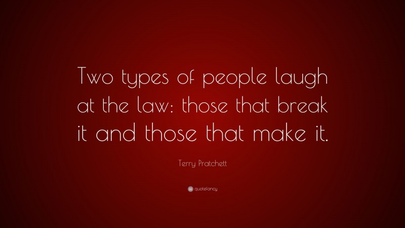 Terry Pratchett Quote: “Two types of people laugh at the law: those that break it and those that make it.”