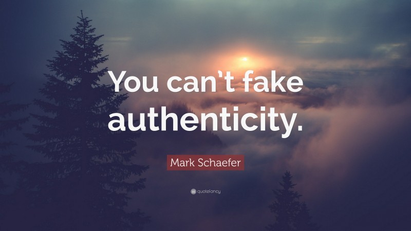 Mark Schaefer Quote: “You can’t fake authenticity.”