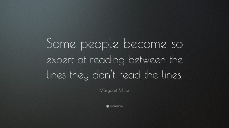 Margaret Millar Quote: “Some people become so expert at reading between the lines they don’t read the lines.”