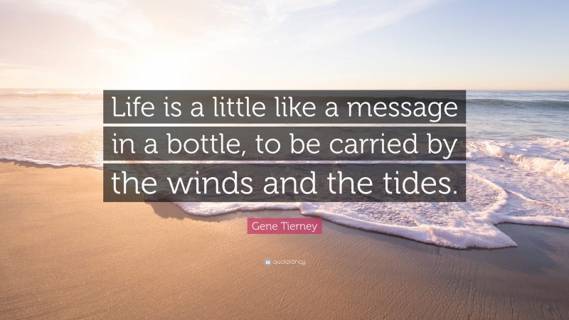 Gene Tierney Quote: “Life is a little like a message in a bottle, to be carried by the winds and the tides.”