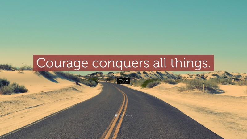 Ovid Quote: “Courage conquers all things.”