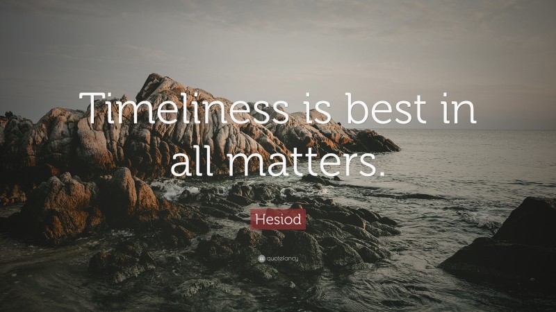 Hesiod Quote: “Timeliness is best in all matters.”
