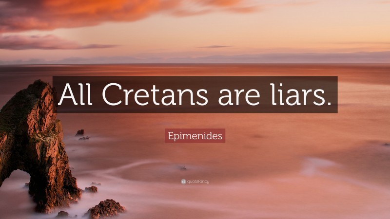 Epimenides Quote: “All Cretans are liars.”