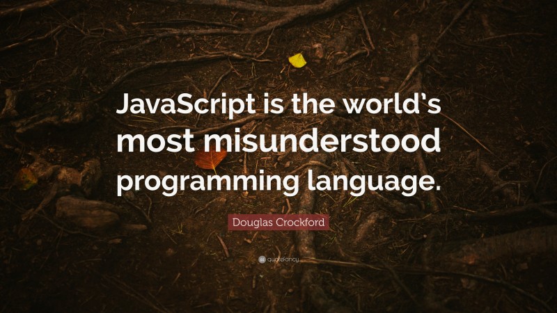 Douglas Crockford Quote: “JavaScript is the world’s most misunderstood programming language.”