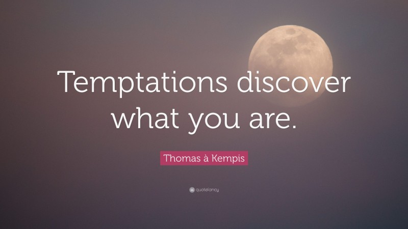 Thomas à Kempis Quote: “Temptations discover what you are.”