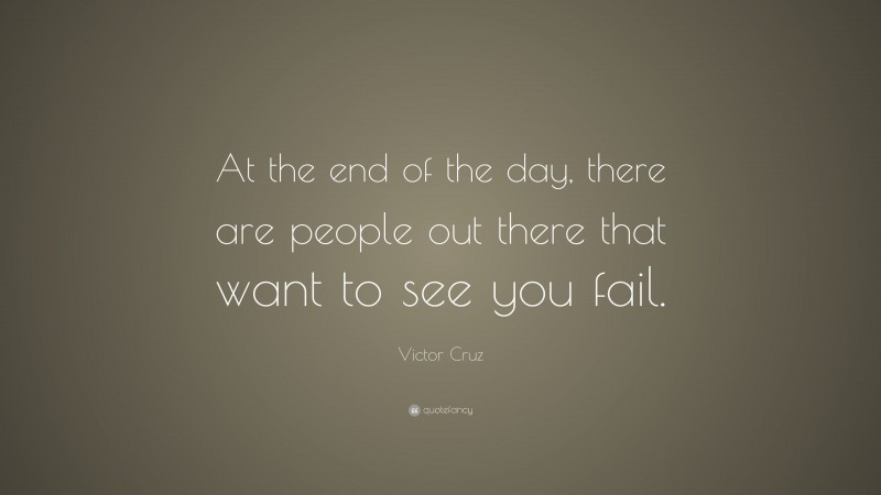 Victor Cruz Quote: “At the end of the day, there are people out there that want to see you fail.”