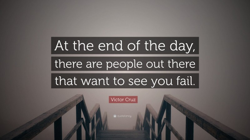 Victor Cruz Quote: “At the end of the day, there are people out there that want to see you fail.”